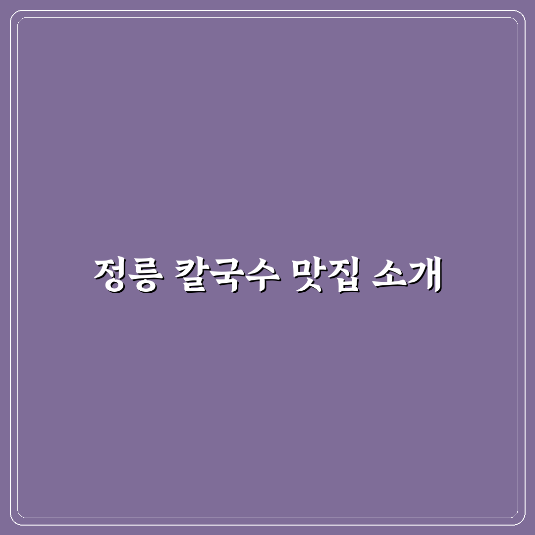 정릉 칼국수 맛집 추천 꿀팁과 인기 메뉴 정리