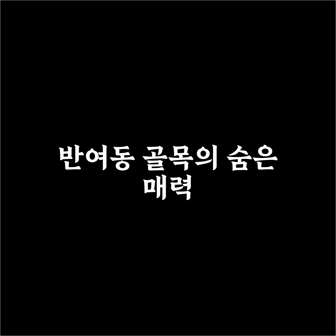 반여동 골목집 방문 전 알아두면 좋은 꿀팁 정리
