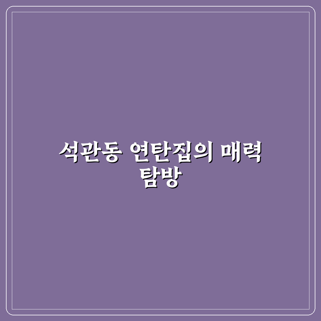 석관동 연탄집 방문 전 알아두면 좋은 꿀팁 정리