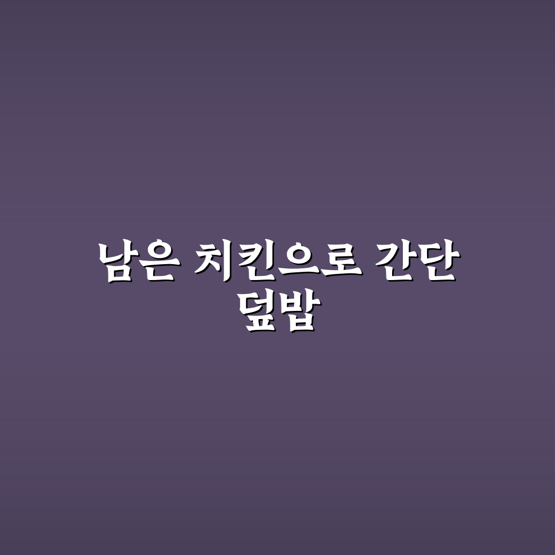 남은 배달 치킨 활용 덮밥 레시피 추천과 초보도 쉬운 꿀팁