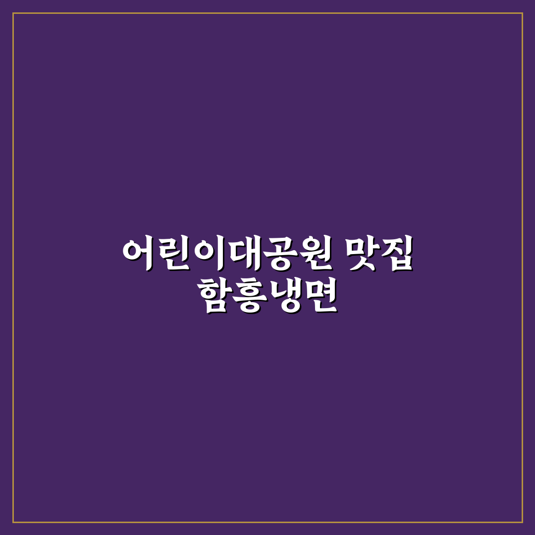 어린이 대공원 함흥냉면 방문 후기와 꿀팁 정리