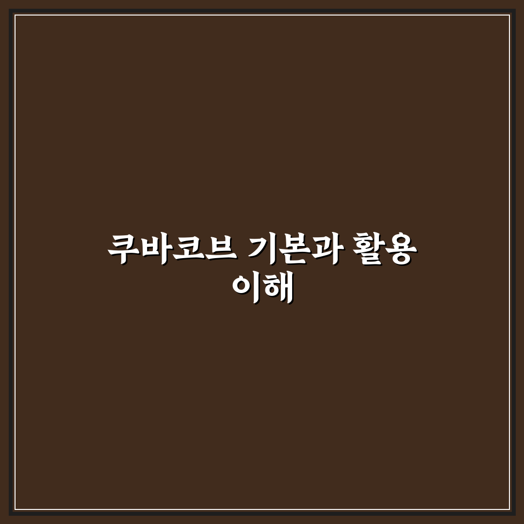쿠바코브 활용법과 꿀팁 쉽게 알려드려요