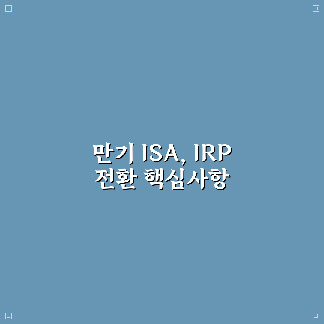 ISA 계좌 만기 자금 IRP 전환 방법과 꿀팁 정리