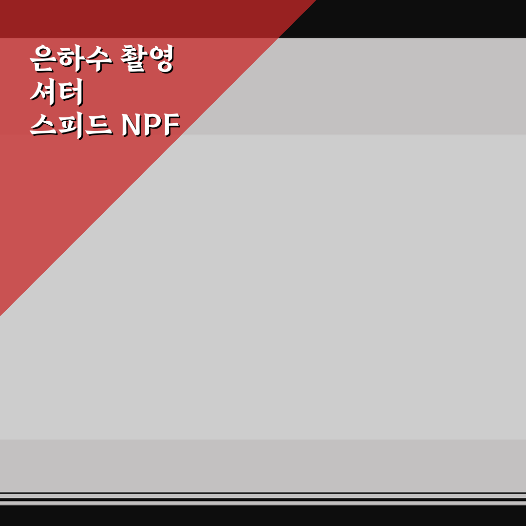 은하수 촬영 셔터 스피드 NPF 공식 5가지 핵심가이드 비교와 판단