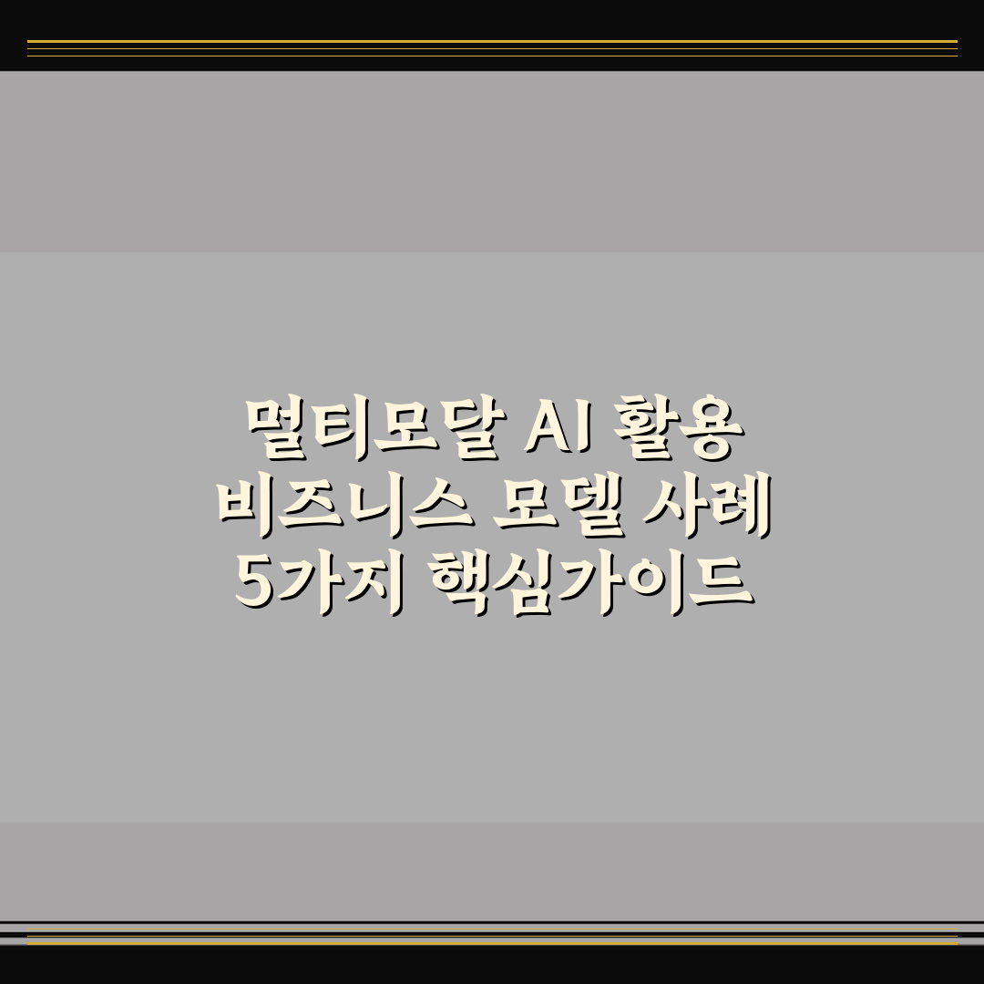 멀티모달 AI 활용 비즈니스 모델 사례 5가지 핵심가이드 비교와 총정리