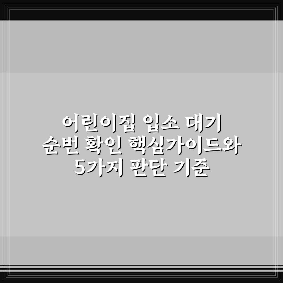 어린이집 입소 대기 순번 확인 핵심가이드와 5가지 판단 기준