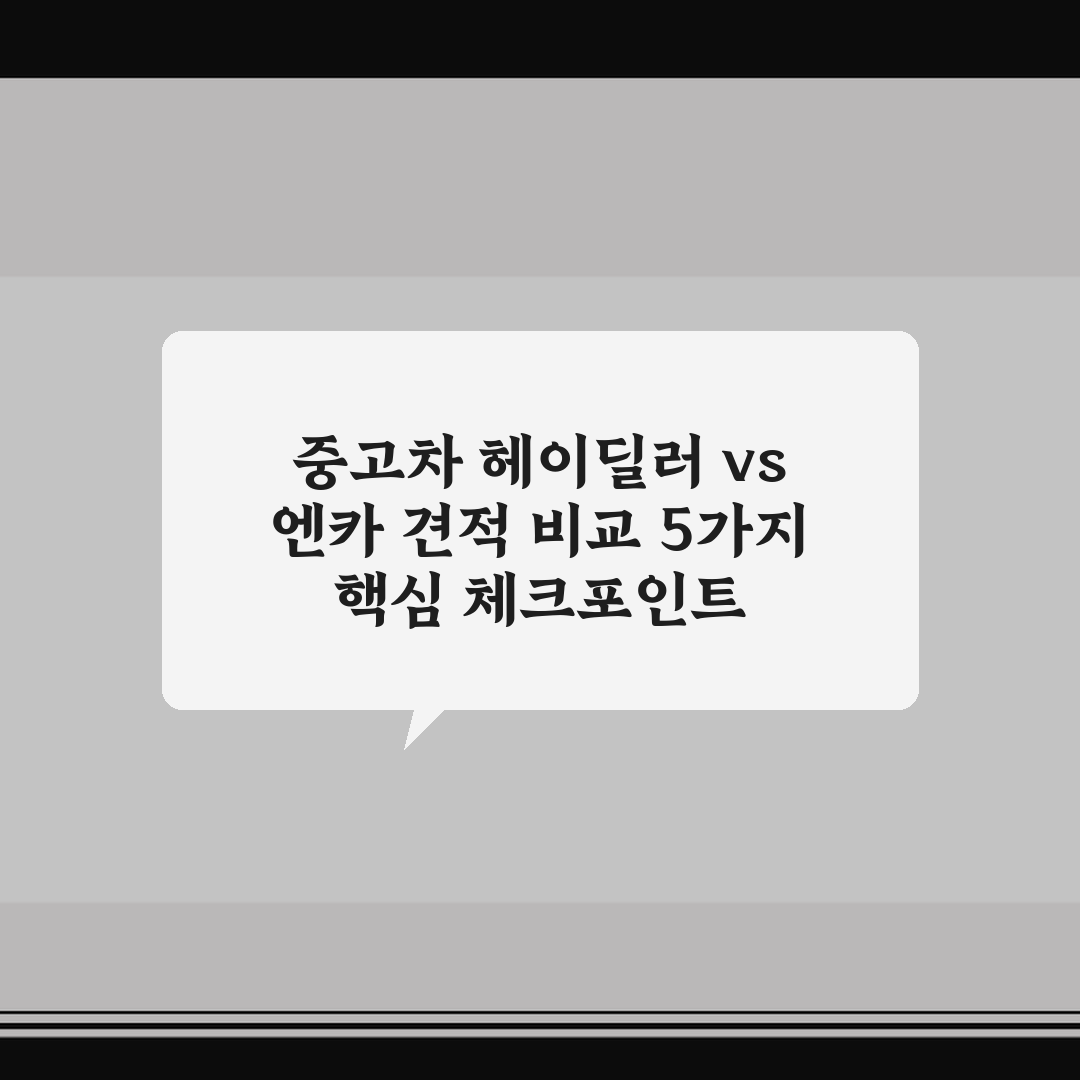 중고차 헤이딜러 vs 엔카 견적 비교 5가지 핵심 체크포인트