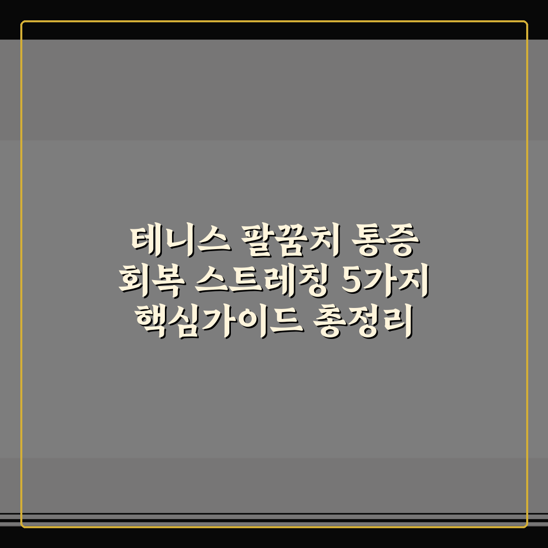 테니스 팔꿈치 통증 회복 스트레칭 5가지 핵심가이드 총정리