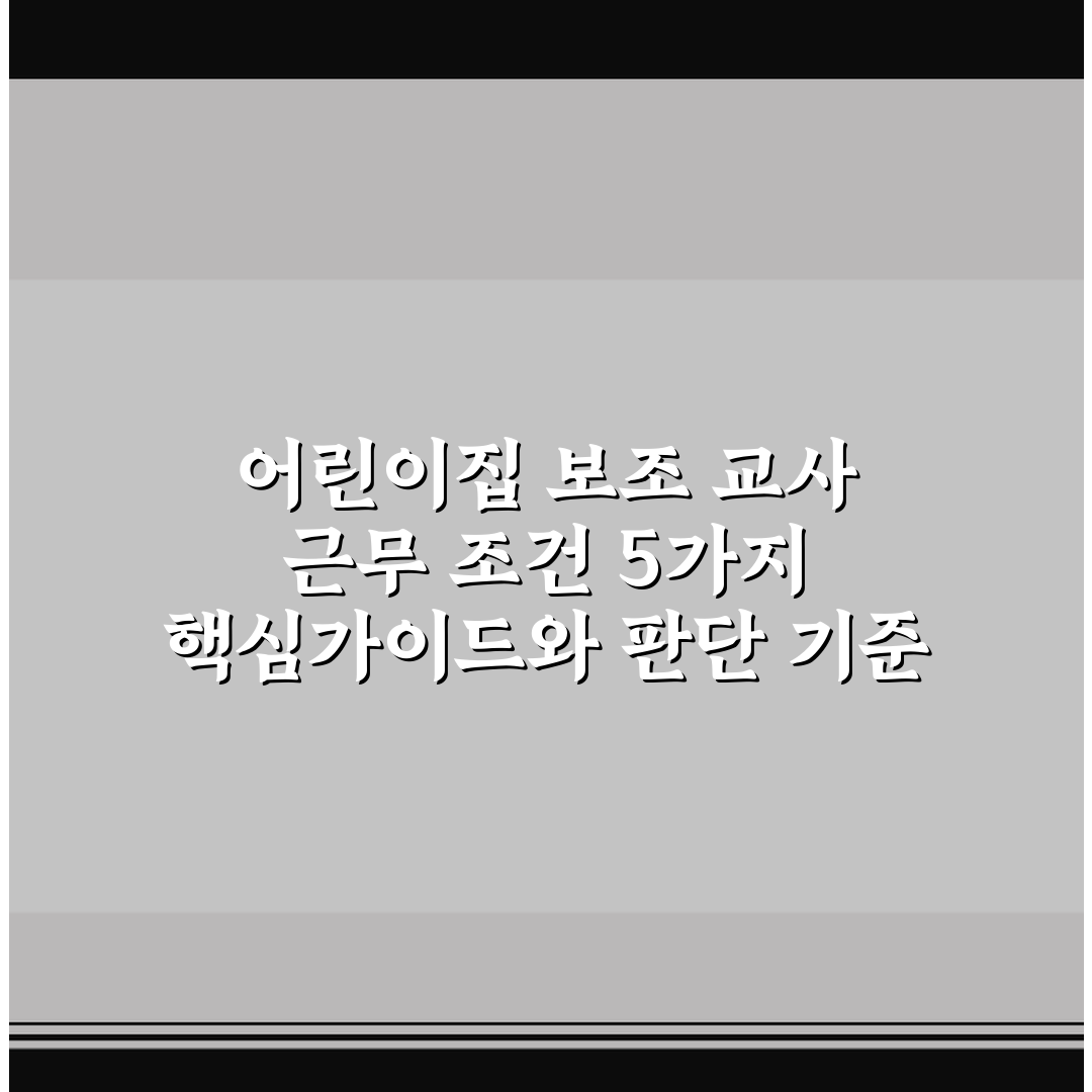 어린이집 보조 교사 근무 조건 5가지 핵심가이드와 판단 기준