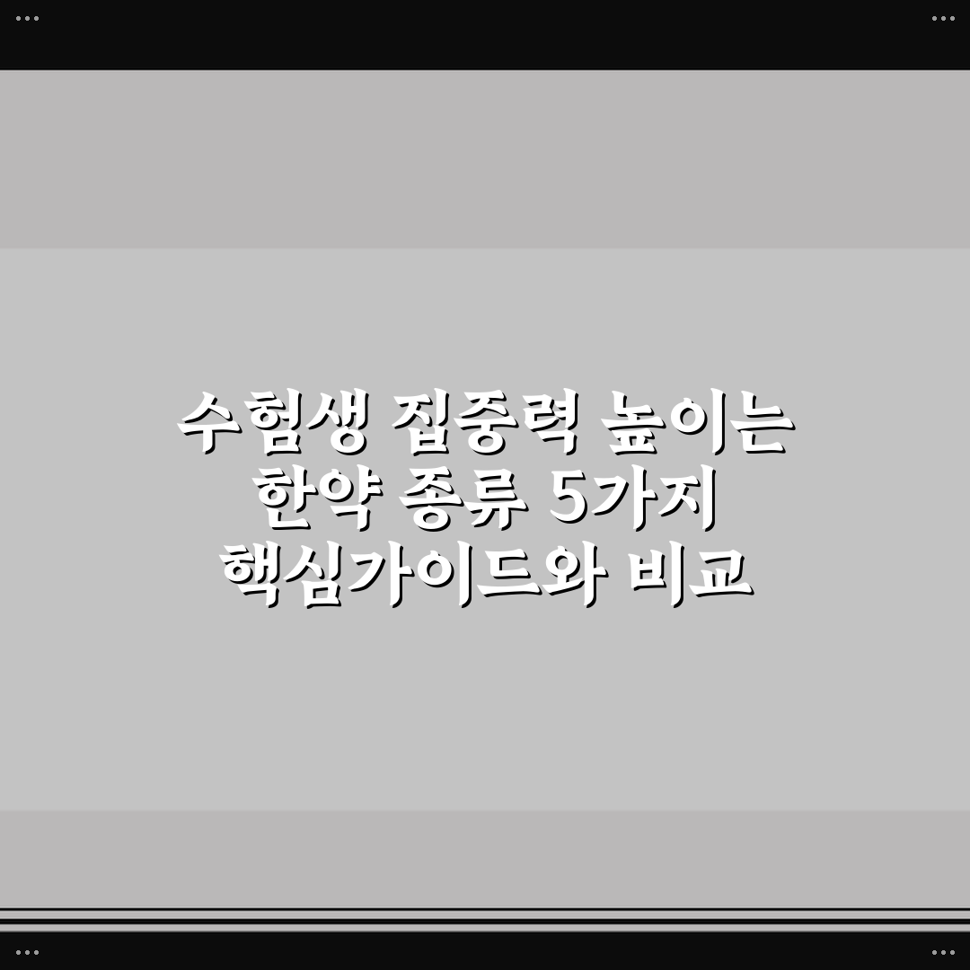 수험생 집중력 높이는 한약 종류 5가지 핵심가이드와 비교