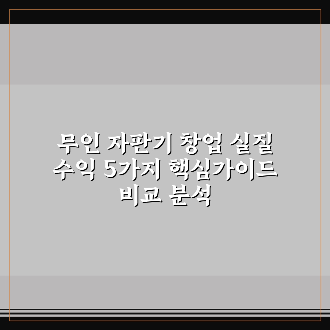 무인 자판기 창업 실질 수익 5가지 핵심가이드 비교 분석