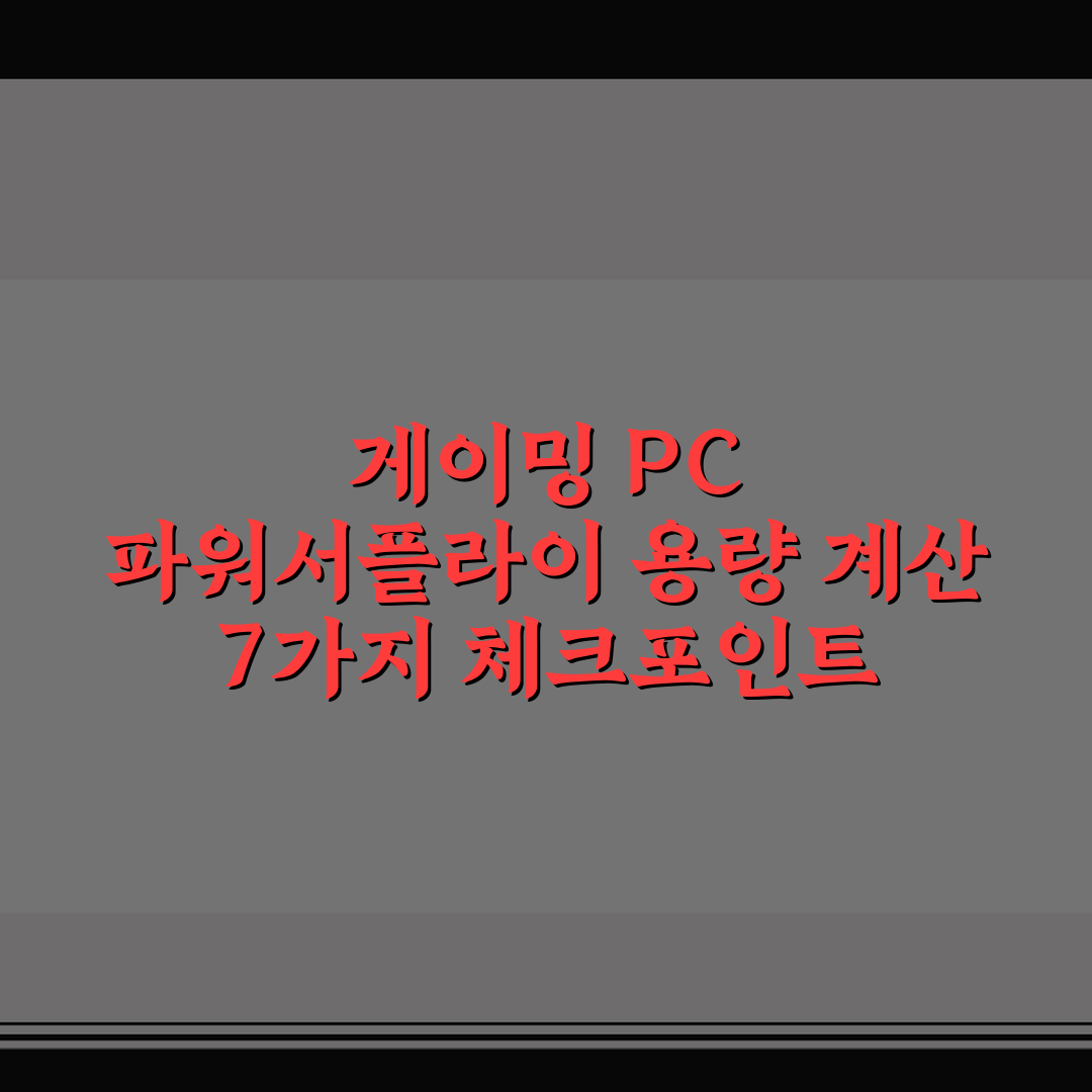게이밍 PC 파워서플라이 용량 계산 7가지 체크포인트 핵심가이드