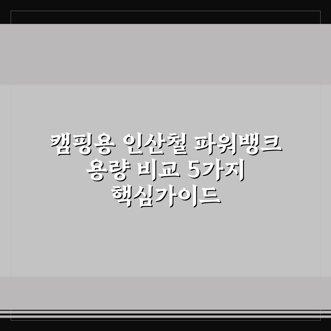 캠핑용 인산철 파워뱅크 용량 비교 5가지 핵심가이드