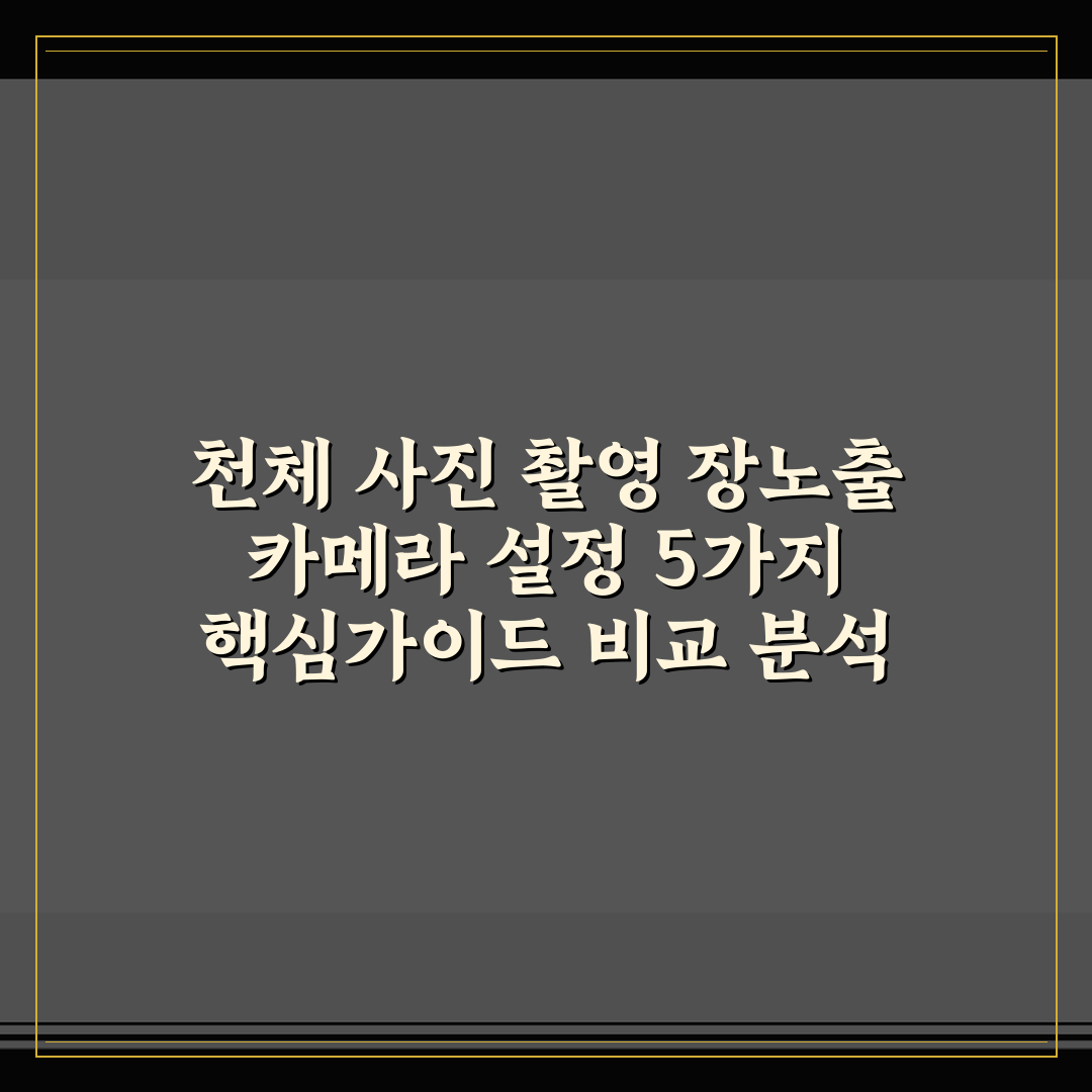 천체 사진 촬영 장노출 카메라 설정 5가지 핵심가이드 비교 분석