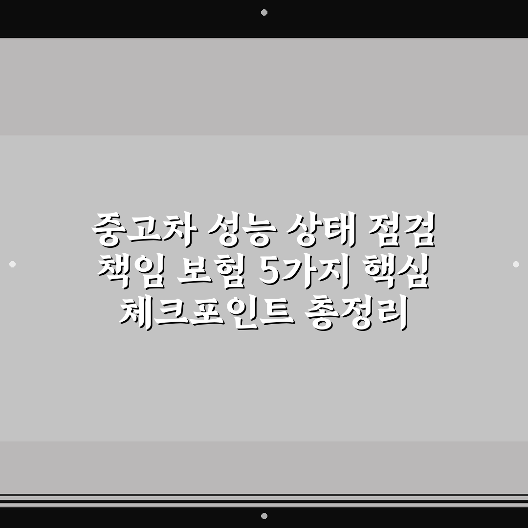 중고차 성능 상태 점검 책임 보험 5가지 핵심 체크포인트 총정리