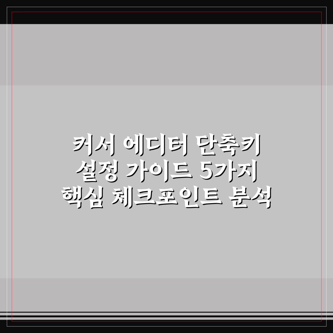 커서 에디터 단축키 설정 가이드 5가지 핵심 체크포인트 분석