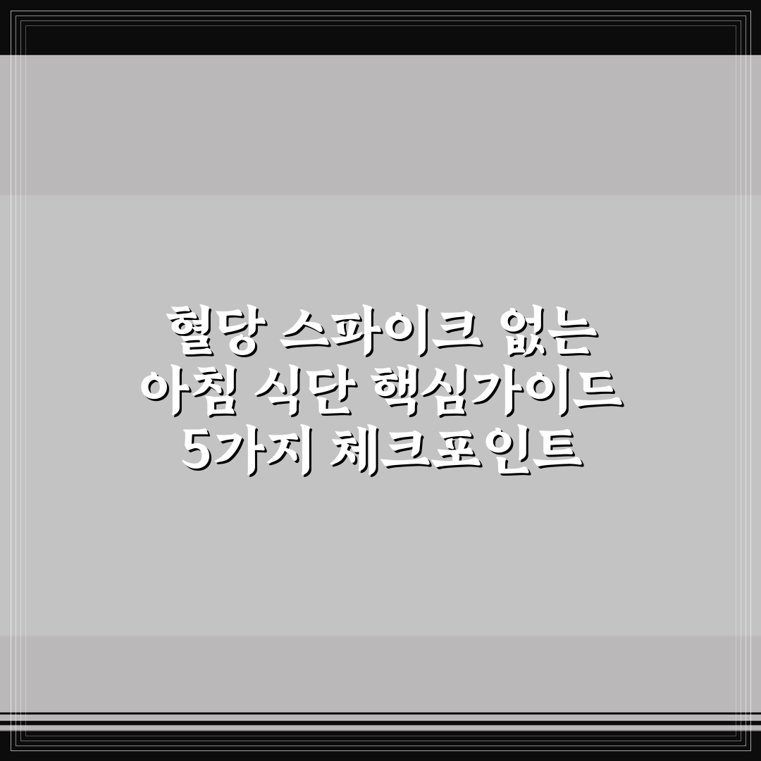 혈당 스파이크 없는 아침 식단 핵심가이드 5가지 체크포인트