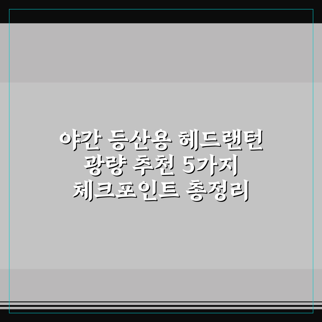 야간 등산용 헤드랜턴 광량 추천 5가지 체크포인트 총정리