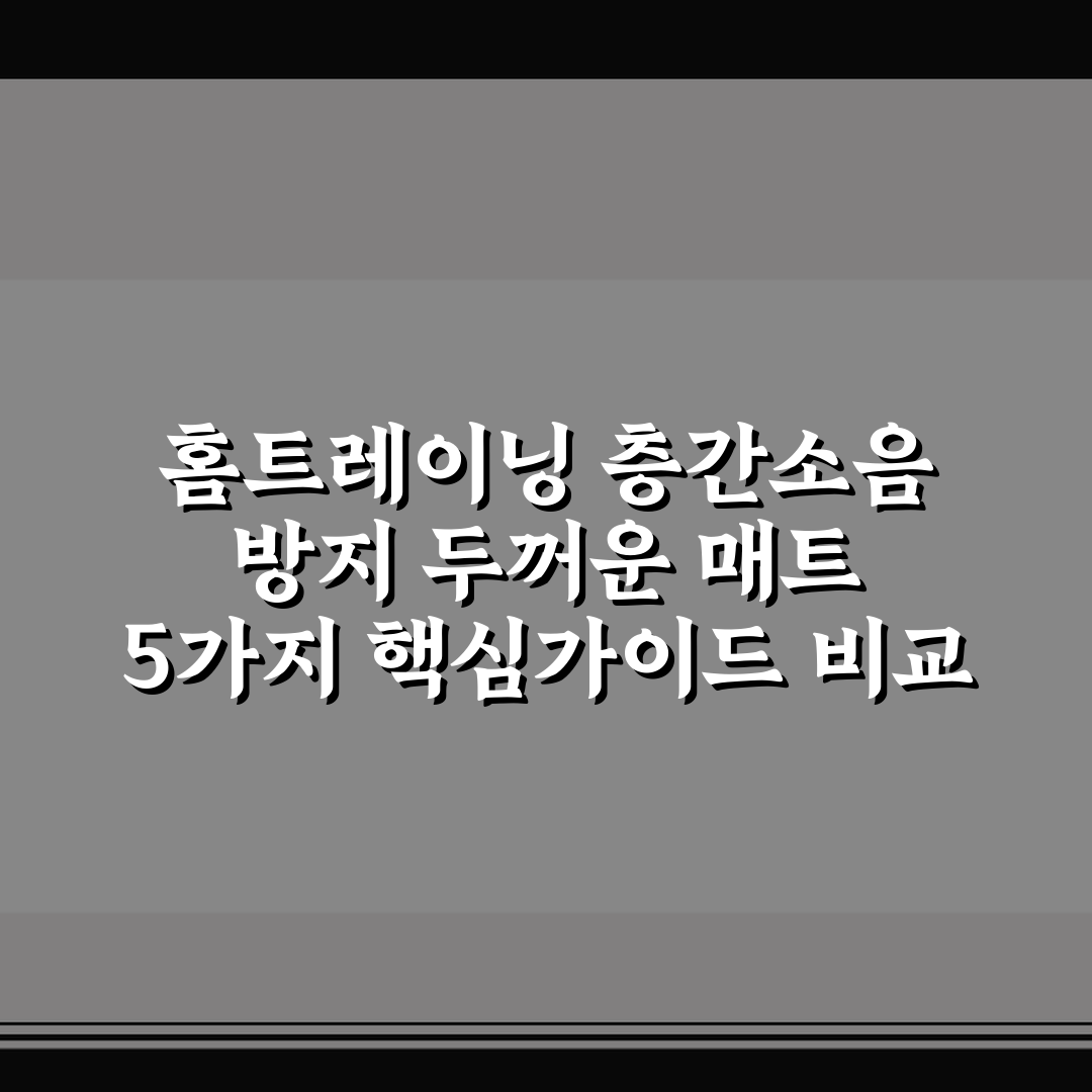 홈트레이닝 층간소음 방지 두꺼운 매트 5가지 핵심가이드 비교 분석