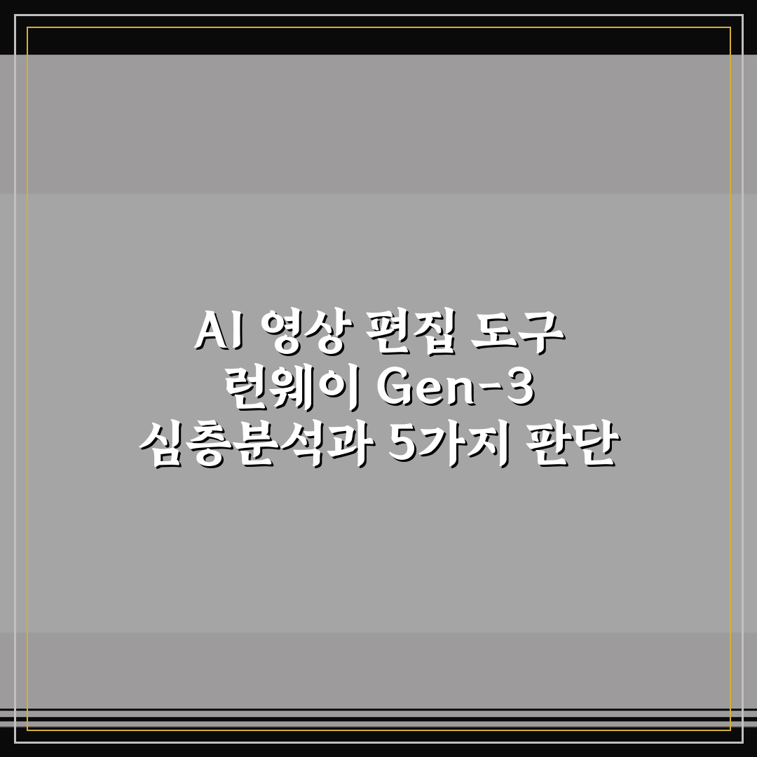 AI 영상 편집 도구 런웨이 Gen-3 심층분석과 5가지 판단 기준