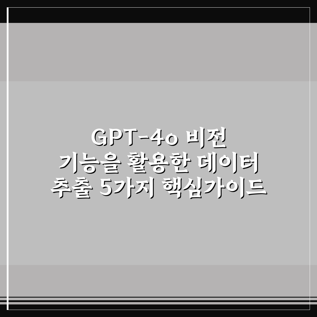 GPT-4o 비전 기능을 활용한 데이터 추출 5가지 핵심가이드 분석