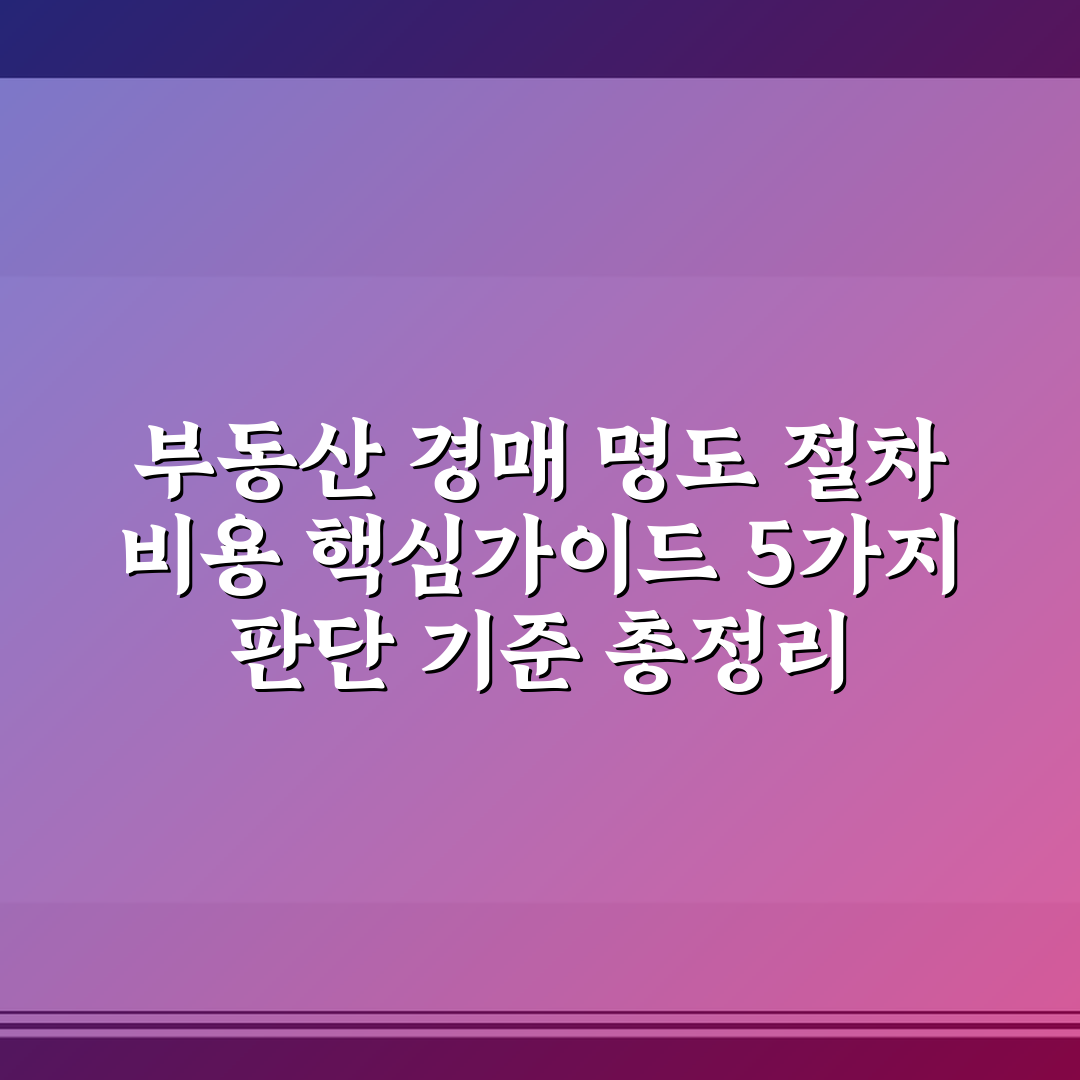 부동산 경매 명도 절차 비용 핵심가이드 5가지 판단 기준 총정리