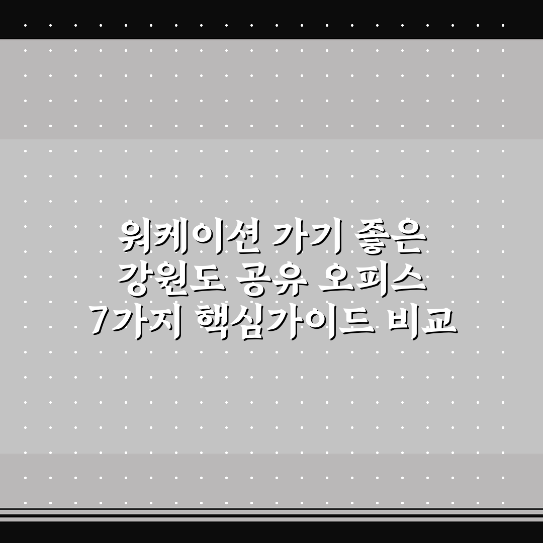 워케이션 가기 좋은 강원도 공유 오피스 7가지 핵심가이드 비교 분석