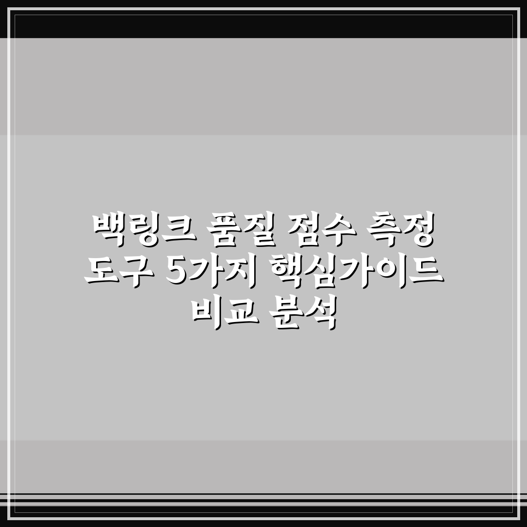 백링크 품질 점수 측정 도구 5가지 핵심가이드 비교 분석