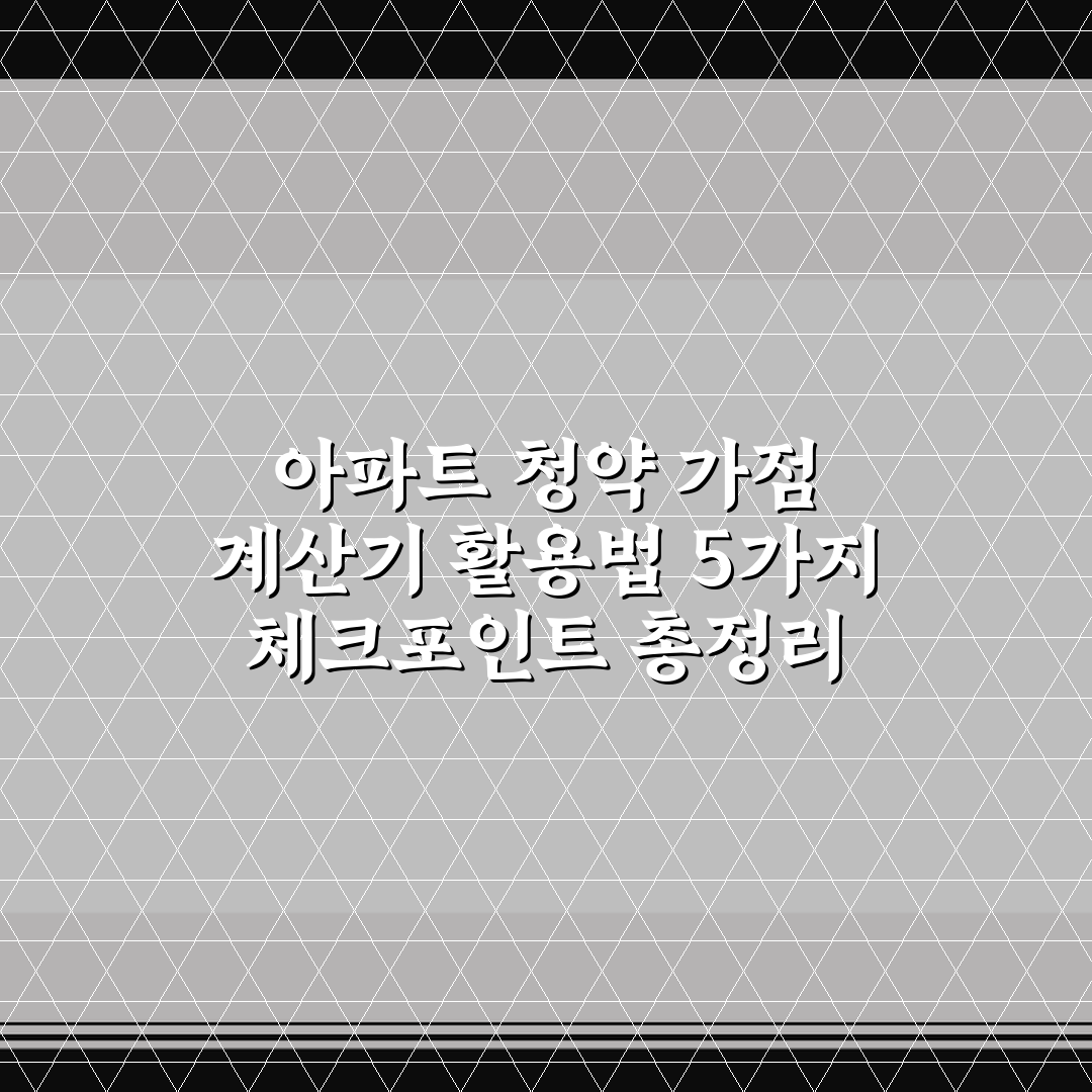 아파트 청약 가점 계산기 활용법 5가지 체크포인트 총정리