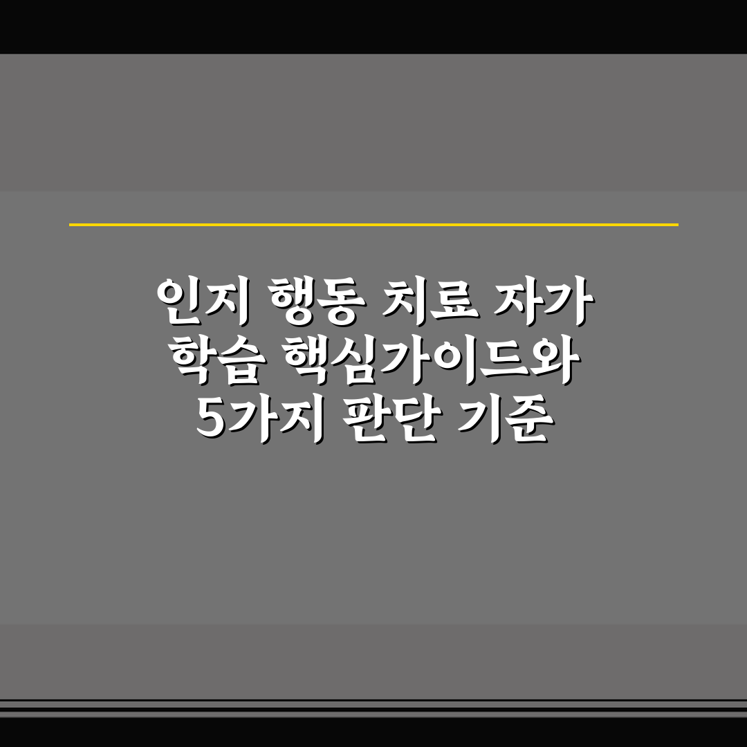 인지 행동 치료 자가 학습 핵심가이드와 5가지 판단 기준