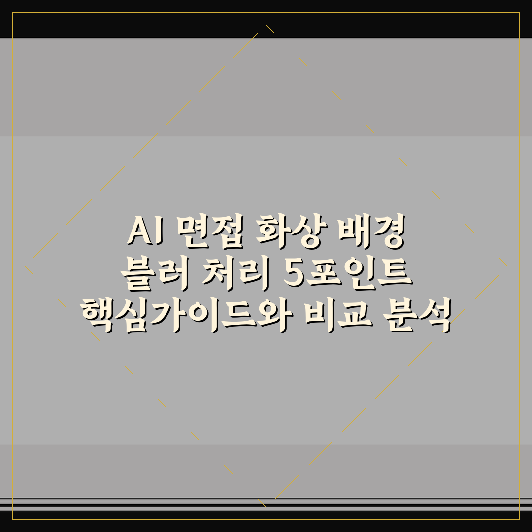 AI 면접 화상 배경 블러 처리 5포인트 핵심가이드와 비교 분석