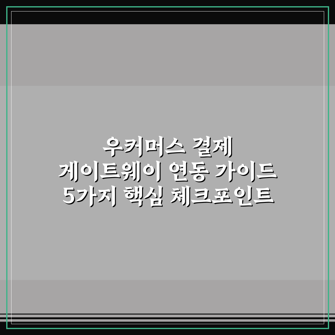 우커머스 결제 게이트웨이 연동 가이드 5가지 핵심 체크포인트 총정리