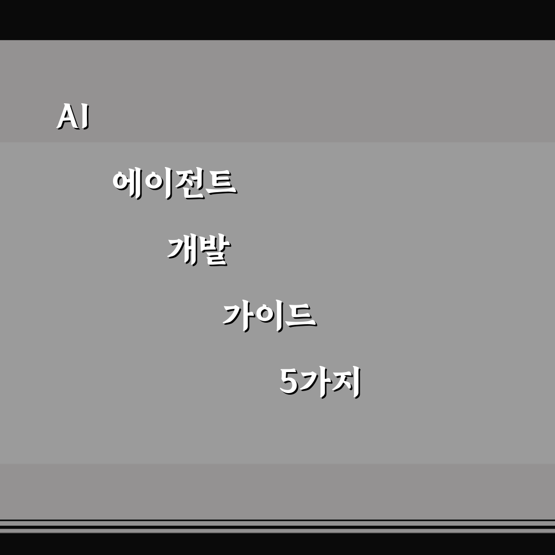 AI 에이전트 개발 가이드 5가지 핵심 체크포인트 총정리