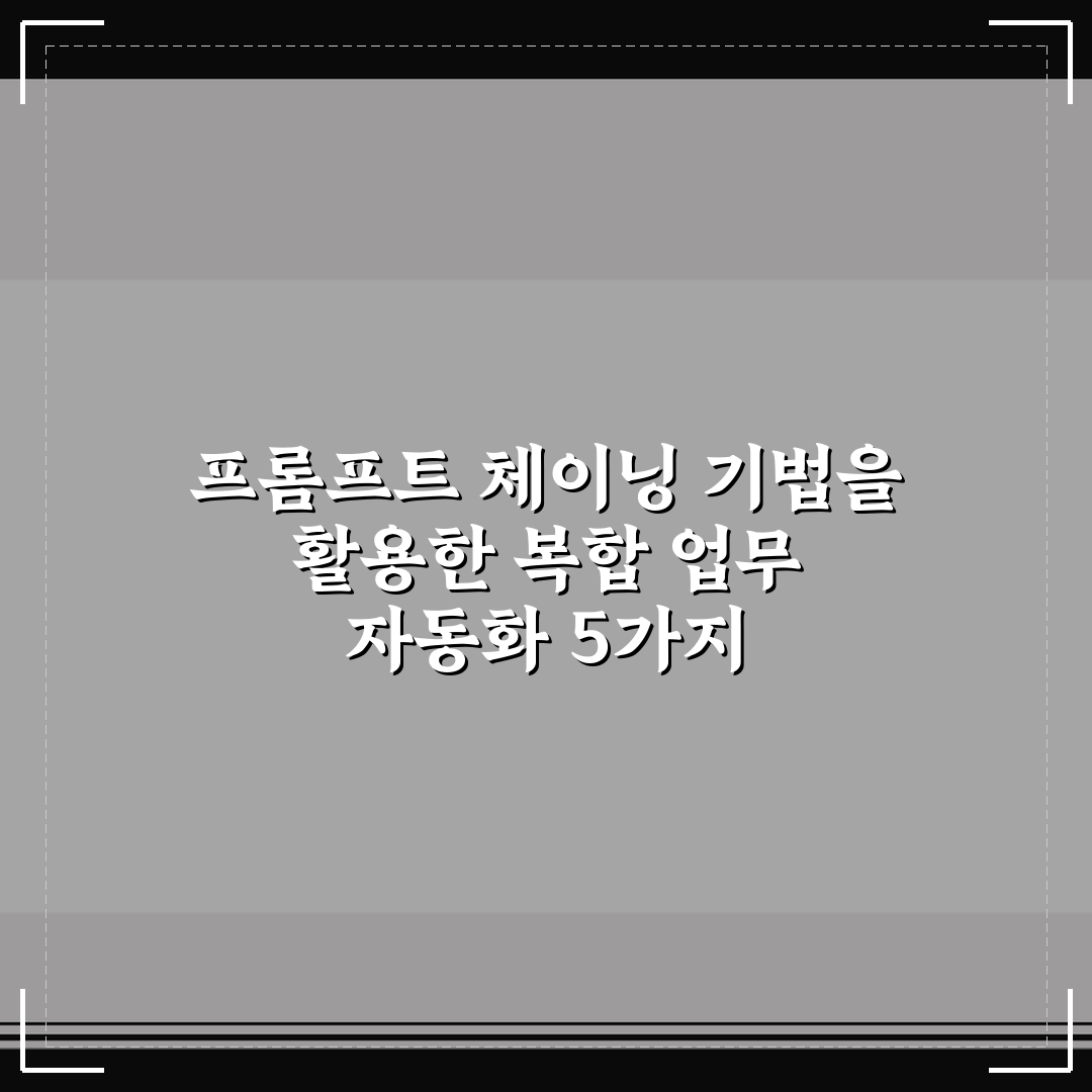 프롬프트 체이닝 기법을 활용한 복합 업무 자동화 5가지 체크포인트 총정리