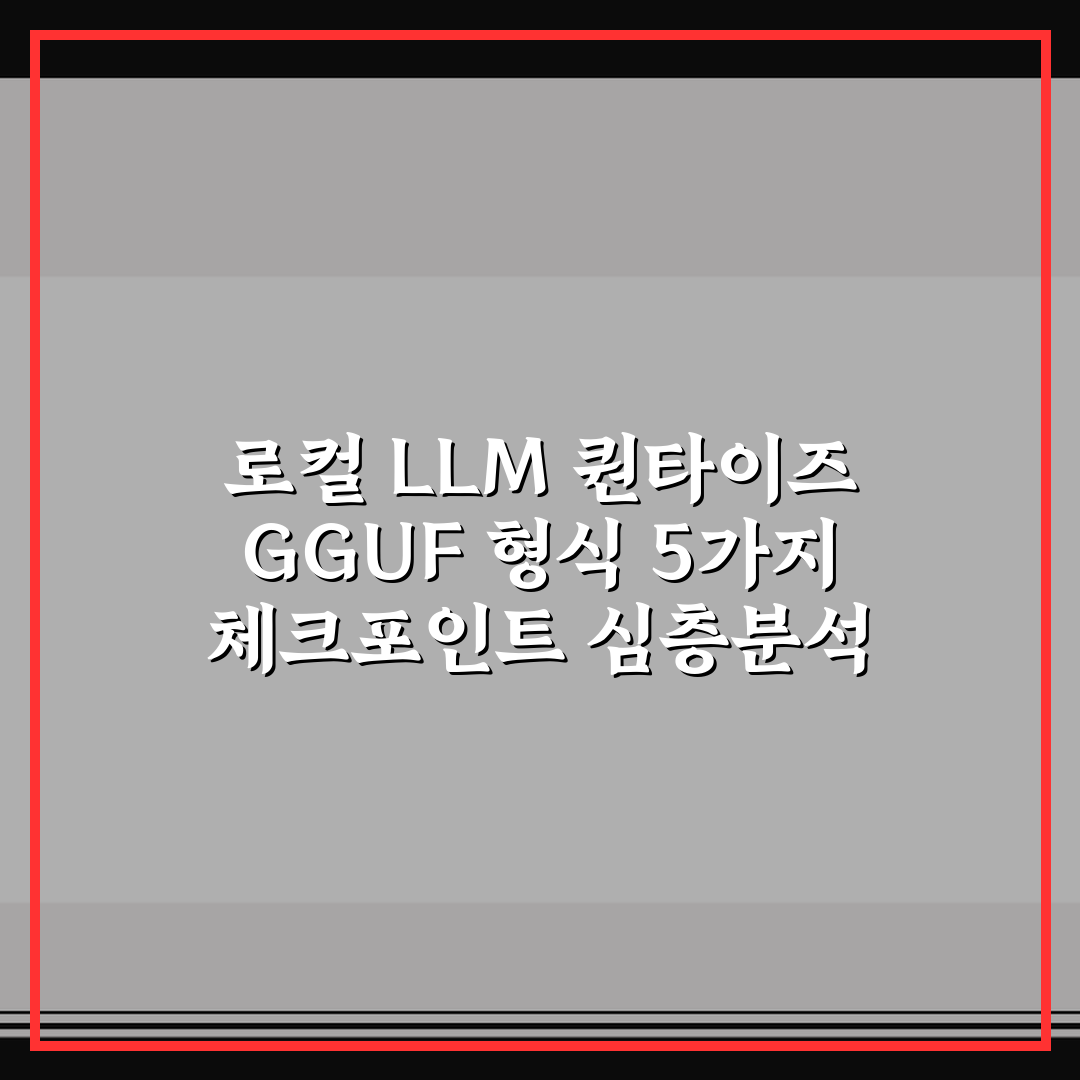 로컬 LLM 퀀타이즈 GGUF 형식 5가지 체크포인트 심층분석