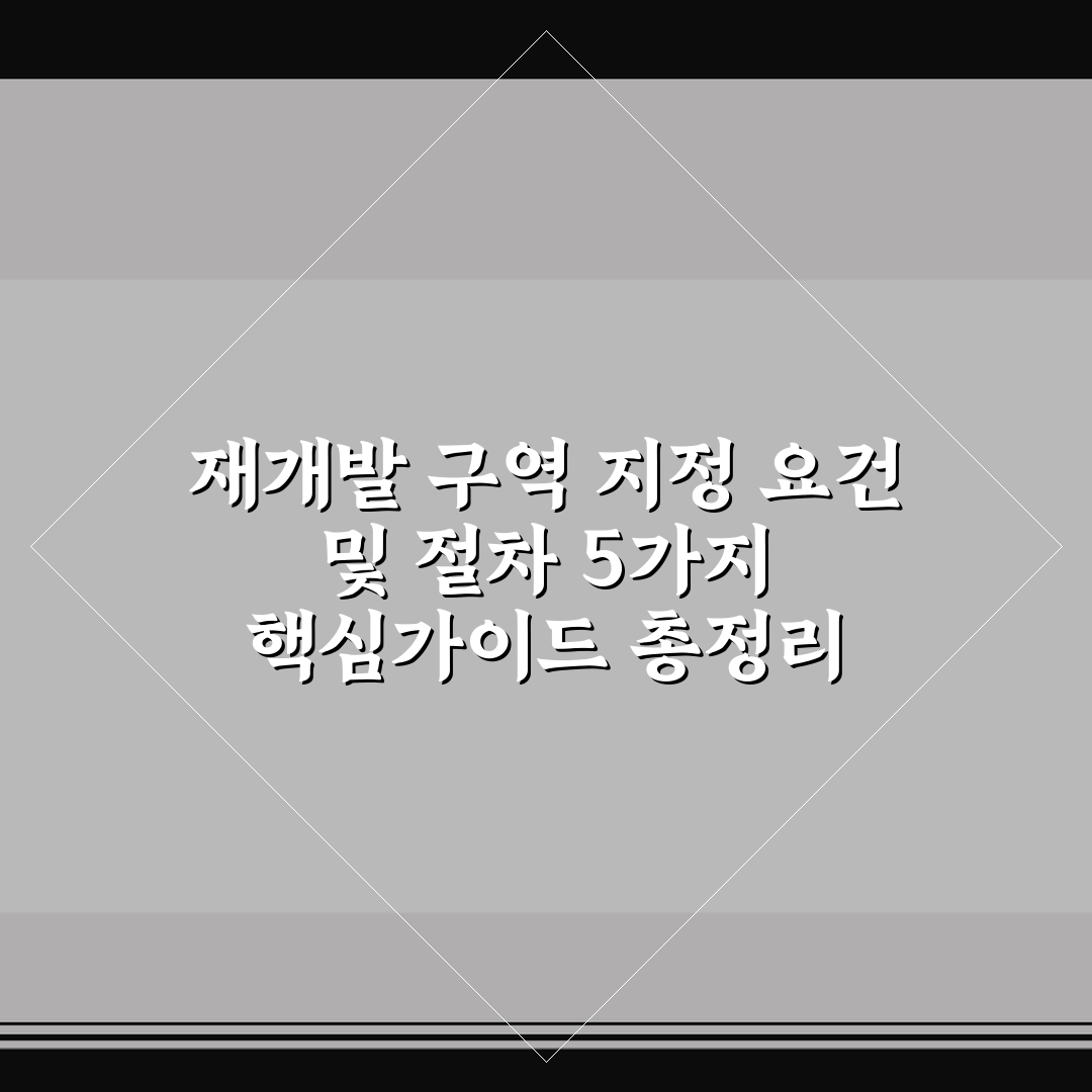재개발 구역 지정 요건 및 절차 5가지 핵심가이드 총정리
