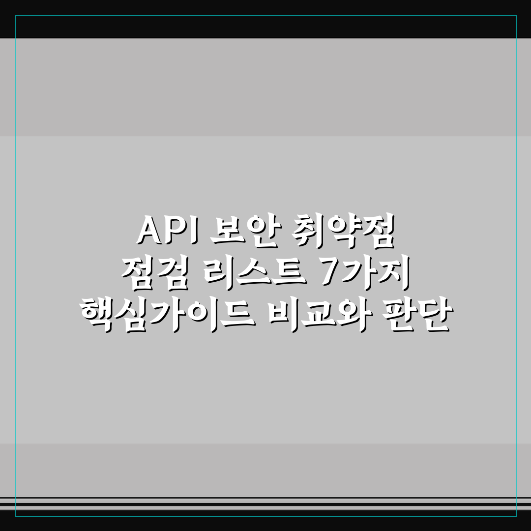 API 보안 취약점 점검 리스트 7가지 핵심가이드 비교와 판단 기준